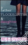 A Father, Floodwater & Daughter: DADDY DAUGHTER INCEST BREEDING IMPREGNATION. E-book. Formato Mobipocket ebook di Lisa Smiles