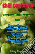 Chili Cookbook : Savory Chili Recipes for Appetizers, Finger Foods, Main dishes, Salads, Side Dishes, Snacks and Soups. E-book. Formato EPUB ebook