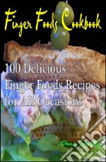 Finger Foods Cookbook : 100 delicious finger foods recipes for all occasions. E-book. Formato EPUB ebook