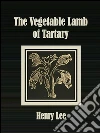 The vegetable lamb of Tartary. E-book. Formato EPUB ebook di Henry Lee
