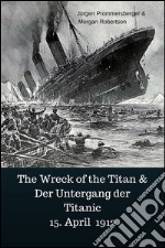 The wreck of the Titan & der untergang der Titanic 15. April 1912. E-book. Formato EPUB ebook