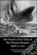 The Wreck of the Titan & The Titanic Disaster April 15, 1912. E-book. Formato EPUB ebook