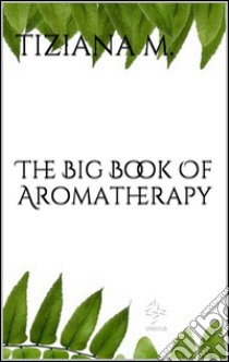 The big book of aromatherapy. E-book. Formato Mobipocket ebook di Tiziana M.