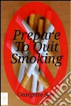 Prepare To Quit Smoking . E-book. Formato Mobipocket ebook di Georgette Sun