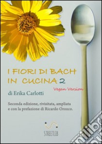 I fiori di Bach in cucina 2 Vegan version. E-book. Formato EPUB ebook di Erika Carlotti