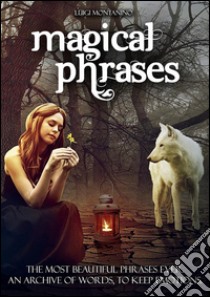 Magic Phrases:  The most beautiful sentences ever. An archive of words, to keep emotions. Collection of exciting phrases, to keep or to use in any occasion.. E-book. Formato EPUB ebook di Luigi Montanino