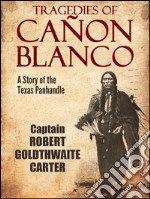 Tragedies of Cañon Blanco: A Story of the Texas Panhandle. E-book. Formato Mobipocket ebook