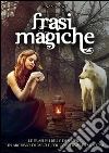 Frasi magiche: Le frasi più belle di sempre. Un archivio di parole, per conservare emozioni. Raccolta di frasi emozionanti, da conservare o da utilizzare in qualsiasi occasione.. E-book. Formato EPUB ebook di Enza Blasio