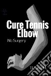 Cure tennis elbow. E-book. Formato Mobipocket ebook