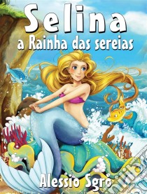 Selina a Rainha das sereias: Fábula ilustrada. E-book. Formato EPUB ebook di Alessio Sgrò