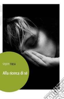 Alla ricerca di sè. E-book. Formato EPUB ebook di Steffy Tinsa