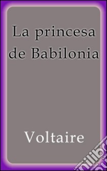 La princesa de Babilonia. E-book. Formato Mobipocket ebook di Voltaire