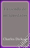 La tienda de antigüedades. E-book. Formato Mobipocket ebook di Charles Dickens