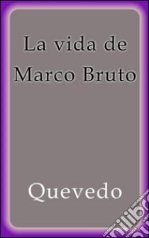 La vida de Marco Bruto. E-book. Formato Mobipocket ebook di Francisco de Quevedo