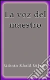 La voz del maestro. E-book. Formato EPUB ebook di Gibrán Khalil Gibrán
