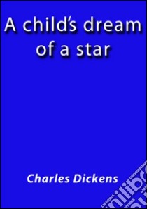 A child's dream of a star. E-book. Formato EPUB ebook di Charles Dickens