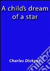 A child's dream of a star. E-book. Formato EPUB ebook di Charles Dickens