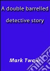 A double barelled detective story. E-book. Formato Mobipocket ebook