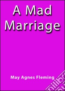 A mad marriage. E-book. Formato Mobipocket ebook di May Agnes Fleming