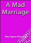 A mad marriage. E-book. Formato Mobipocket ebook