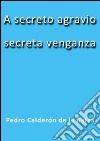 A secreto agravio secreta venganza. E-book. Formato EPUB ebook di Calderón De La Barca