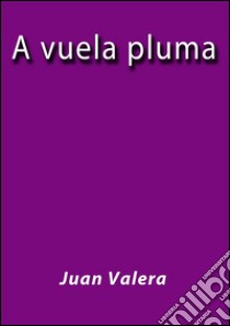 A vuela pluma. E-book. Formato Mobipocket ebook di Juan Valera