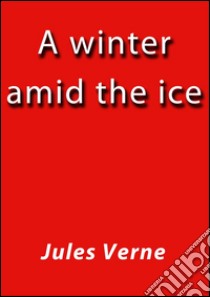 A winter amid the ice. E-book. Formato Mobipocket ebook di Jules Verne