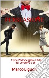 Persuasione. Come padroneggiare l'arte del condurre a sé. E-book. Formato EPUB ebook di Marco Liguori