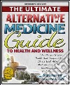 The Ultimate Alternative Medicine GuideSurprisingly Effective Natural Treatments For Anxiety, Panic Attacks, And Other Chronic Illnesses. E-book. Formato EPUB ebook