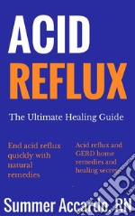 Acid RefluxHealing Acid Reflux and GERD Naturally . E-book. Formato EPUB ebook