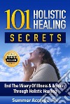 101 Holistic Healing SecretsSurprising Natural Healing Secrets For Anxiety, Depression, Pain, High Blood Pressure, and High Cholesterol. E-book. Formato EPUB ebook di Summer Accardo
