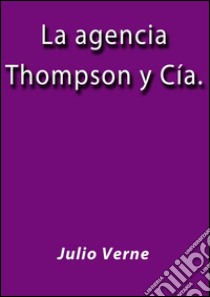 La agencia Thompson y Cía. E-book. Formato Mobipocket ebook di Julio Verne