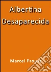 Albertina desaparecida. E-book. Formato Mobipocket ebook di Marcel Proust