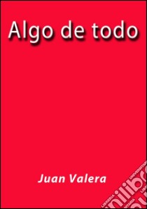 Algo de todo. E-book. Formato Mobipocket ebook di Juan Valera