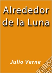 Alrededor de la Luna. E-book. Formato Mobipocket ebook di Julio Verne