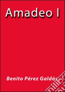 Amadeo I. E-book. Formato EPUB ebook di Benito Pérez Galdós