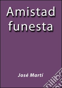 Amistad Funesta. E-book. Formato Mobipocket ebook di José Martí