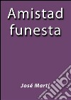 Amistad Funesta. E-book. Formato EPUB ebook di José Martí