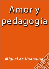 Amor y pedagogía. E-book. Formato Mobipocket ebook di Miguel de Unamuno