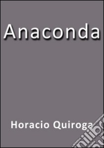 Anaconda. E-book. Formato Mobipocket ebook di Horacio Quiroga