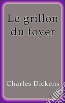 Le grillon du foyer. E-book. Formato EPUB ebook di Charles Dickens