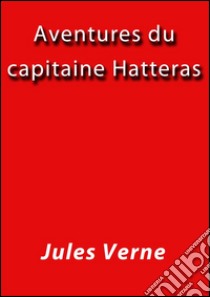 Aventures du capitaine Hatteras. E-book. Formato Mobipocket ebook di Jules Verne