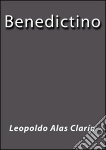 Benedictino. E-book. Formato Mobipocket ebook di Leopoldo Alas Clarín