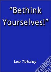 Bethink yourselves. E-book. Formato EPUB ebook di Leo Tolstoy