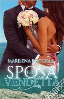 Sposa per vendetta. E-book. Formato Mobipocket ebook di Marilena Boccola