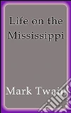 Life on the Mississippi. E-book. Formato Mobipocket ebook di Mark Twain