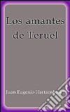 Los amantes de Teruel. E-book. Formato EPUB ebook di Juan Eugenio Hartzenbusch