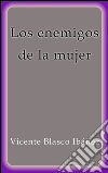 Los enemigos de la mujer. E-book. Formato EPUB ebook di Vicente Blasco Ibáñez