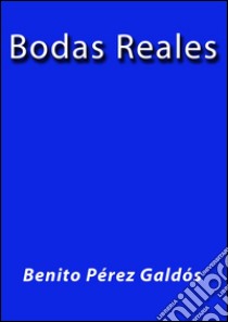 Bodas reales. E-book. Formato Mobipocket ebook di Benito Pérez Galdós