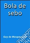 Bola de sebo. E-book. Formato Mobipocket ebook di Guy de Maupassant